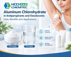 Aluminum Chlorohydrate in Antiperspirants and Deodorants: Uses, Benefits and Applications